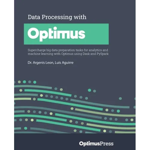 Data Processing with Optimus: Supercharge big data preparation tasks for analytics and machine learning with Optimus using Dask and PySpark - Paperback