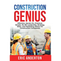 Construction Genius: Effective, Hands-On, Practical, Simple, No-BS Leadership, Strategy, Sales, and Marketing Advice for Construction Companies - Hardcover