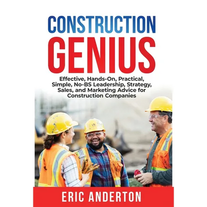 Construction Genius: Effective, Hands-On, Practical, Simple, No-BS Leadership, Strategy, Sales, and Marketing Advice for Construction Companies - Hardcover