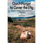 Don't Forget to Cover the Pig: Finding Ourselves in Tasmania - A Memoir - Paperback