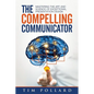 The Compelling Communicator: Mastering the Art and Science of Exceptional Presentation Design - Paperback