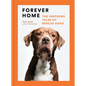 Forever Home: The Inspiring Tales of Rescue Dogs - Hardcover
