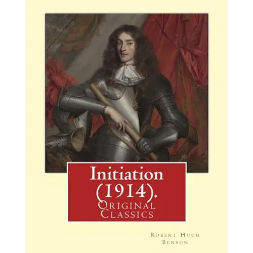 Initiation (1914). By: Robert Hugh Benson: (Original Classics) - Paperback