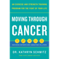 Moving Through Cancer: An Exercise and Strength-Training Program for the Fight of Your Life - Empowers Patients and Caregivers in 5 Steps - Hardcover