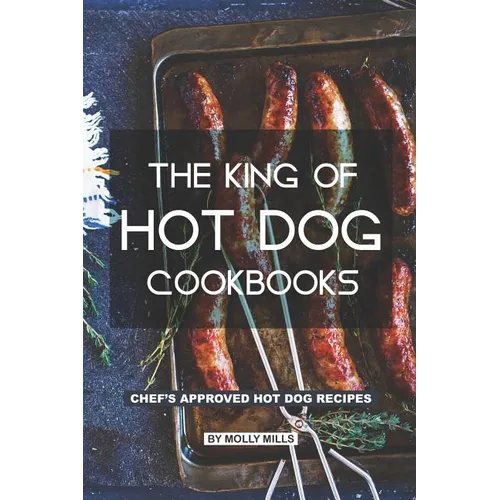 The King of Hot Dog Cookbooks: Chef's Approved Hot Dog Recipes - Paperback