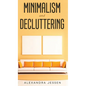 Minimalism and Decluttering Discover the secrets on How to live a meaningful life and Declutter your Home, Budget, Mind and Life with the Minimalist w - Hardcover