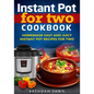 Instant Pot for Two Cookbook: Homemade Easy and Juicy Instant Pot Recipes for Two - Paperback