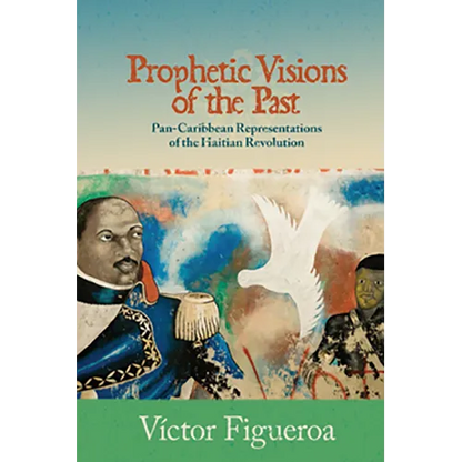 Prophetic Visions of the Past: Pan-Caribbean Representations of the Haitian Revolution - Paperback