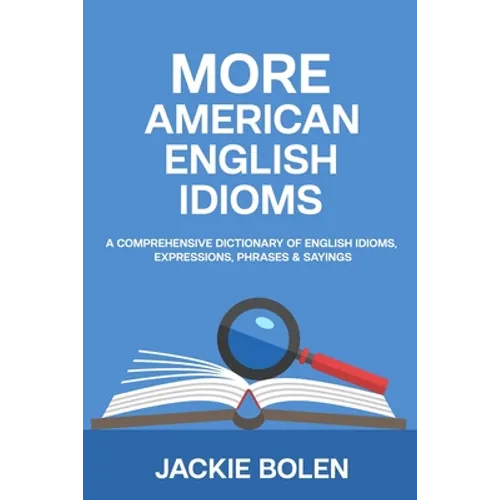 More American English Idioms: A Comprehensive Dictionary of English Idioms, Expressions, Phrases & Sayings - Paperback