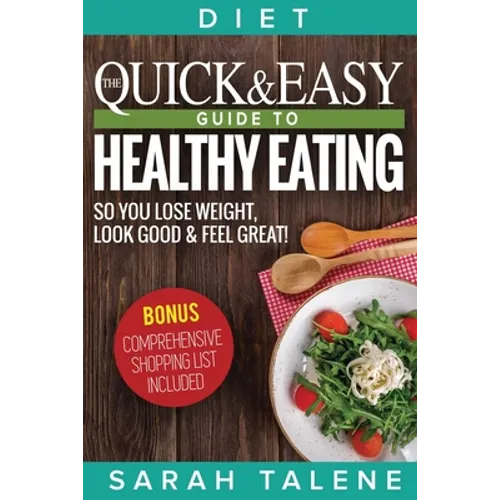 Diet: The Quick & Easy Guide to Healthy Eating So You Lose Weight, Look Good & Feel Great! (BONUS: Comprehensive Shopping List Included) - Paperback