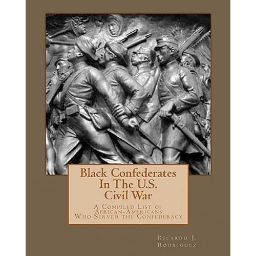 Black Confederates In The U.S. Civil War: A Compiled List of African - Americans Who Served The Confederacy - Paperback