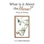 What is it About the Horse?: Prose & Poetry - Hardcover