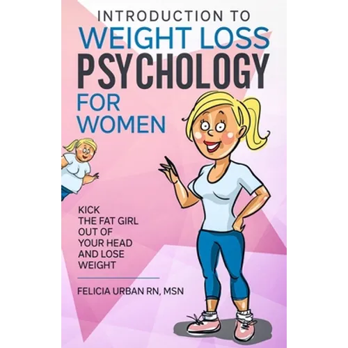 Introduction To Weight Loss Psychology for Women: Kick the Fat Girl Out of Your Head and Lose Weight! - Paperback