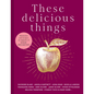 These Delicious Things - Hardcover