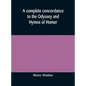 A complete concordance to the Odyssey and Hymns of Homer, to which is added a concordance to the parallel passages in the Iliad, Odyssey, and Hymns - Hardcover