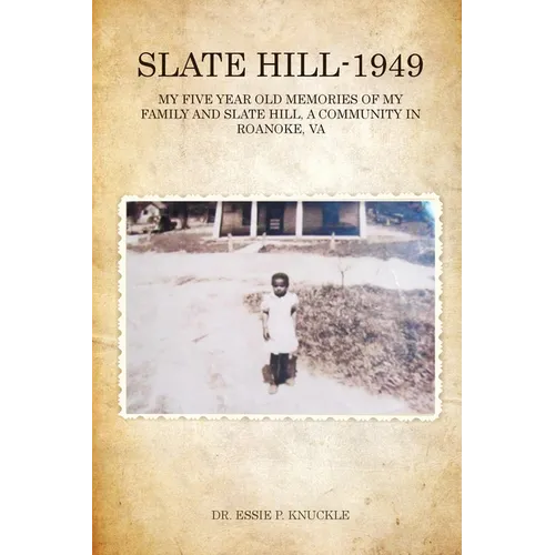 Slate Hill - 1949: My Five Year Old Memories Of My Family And Slate Hill, A Community In Roanoke, VA - Paperback