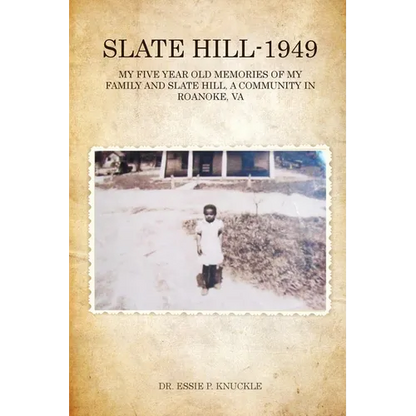 Slate Hill - 1949: My Five Year Old Memories Of My Family And Slate Hill, A Community In Roanoke, VA - Paperback