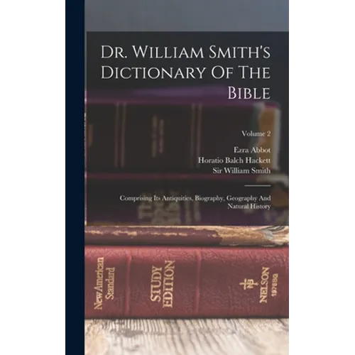 Dr. William Smith's Dictionary Of The Bible: Comprising Its Antiquities, Biography, Geography And Natural History; Volume 2 - Hardcover