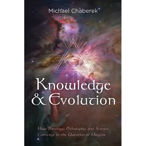 Knowledge and Evolution: How Theology, Philosophy, and Science Converge in the Question of Origins - Paperback