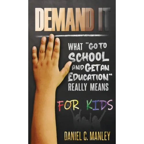 Demand It For Kids: What Go To School And Get An Education Really Means - Hardcover