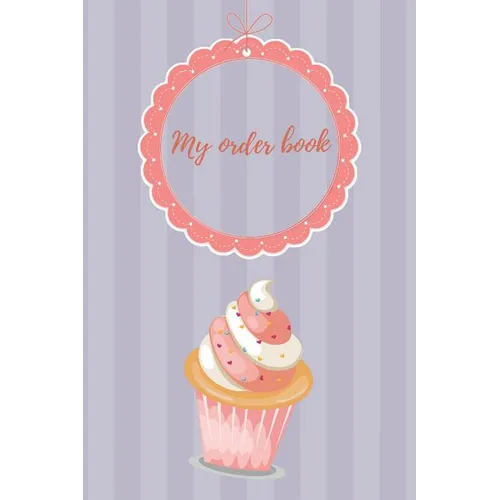 My Order Book: Diary for All My Orders: Cupcakes, Cakes, Cake Pops & Cookies - Paperback