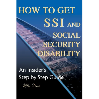 How to Get SSI & Social Security Disability: An Insider's Step by Step Guide - Paperback
