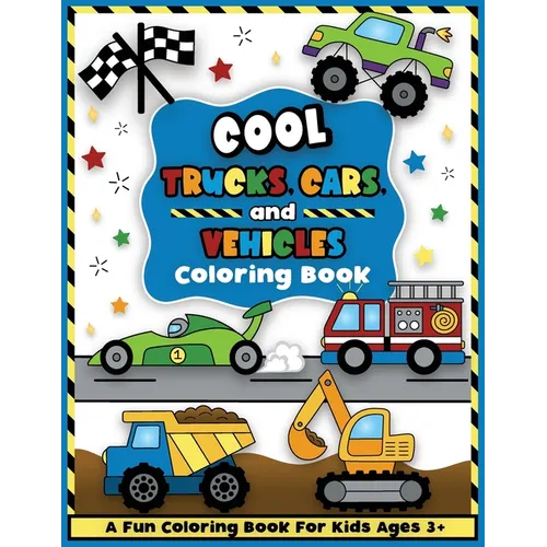 Cool Trucks, Cars, and Vehicles Coloring and Workbook: Construction Coloring Book, Things That Go For Preschool Boys And Girls Toddlers and Kids Ages - Paperback