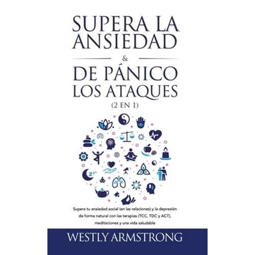 Supera la ansiedad y los ataques de pánico (2 en 1): Supera tu ansiedad social (en las relaciones) y la depresión de forma natural con las terapias (T - Hardcover