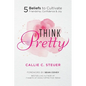 Think Pretty: 5 Beliefs to Cultivate Friendship, Confidence & Joy - Paperback