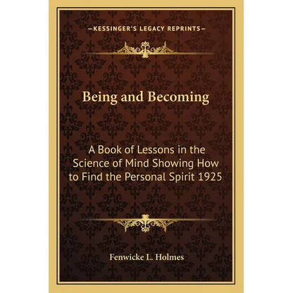 Being and Becoming: A Book of Lessons in the Science of Mind Showing How to Find the Personal Spirit 1925 - Paperback