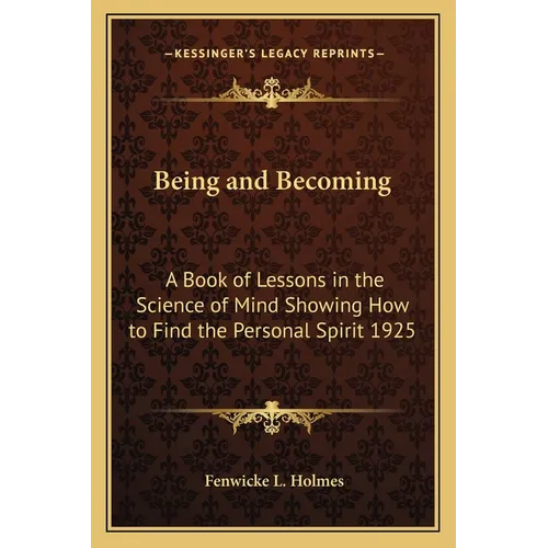 Being and Becoming: A Book of Lessons in the Science of Mind Showing How to Find the Personal Spirit 1925 - Paperback
