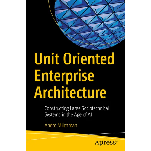 Unit Oriented Enterprise Architecture: Constructing Large Sociotechnical Systems in the Age of AI - Paperback