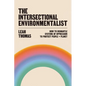 The Intersectional Environmentalist: How to Dismantle Systems of Oppression to Protect People + Planet - Hardcover