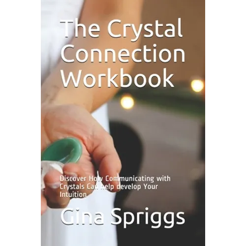 The Crystal Connection Workbook: Discover How Communicating with Crystals Can help develop Your Intuition - Paperback