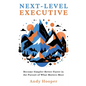Next-Level Executive: Become Simpler-Better-Faster in the Pursuit of What Matters Most - Paperback