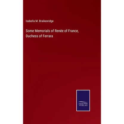 Some Memorials of Renée of France, Duchess of Ferrara - Hardcover