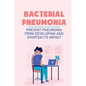 Bacterial Pneumonia: Prevent Pneumonia From Developing And Shorten Its Impact: Pneumonia Antibiotics - Paperback