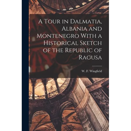 A Tour in Dalmatia, Albania and Montenegro With a Historical Sketch of the Republic of Ragusa - Paperback