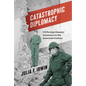 Catastrophic Diplomacy: Us Foreign Disaster Assistance in the American Century - Hardcover
