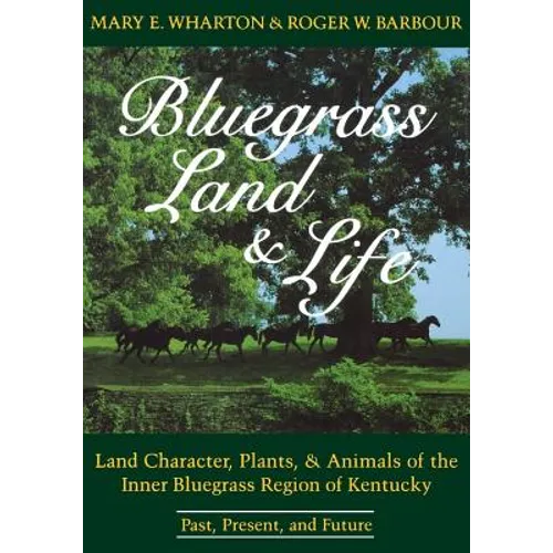Bluegrass Land and Life: Land Character, Plants, and Animals of the Inner Bluegrass Region of Kentucky: Past, Present, and Future - Paperback