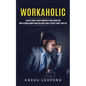 Workaholic: An Easy Guide to Help Moderate Your Addiction (How to Break Work Addiction and Learn to Enjoy Family and Life) - Paperback