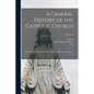 A General History of the Catholic Church: From the Commencement of the Christian era Until the Present Time; Volume 2 - Paperback
