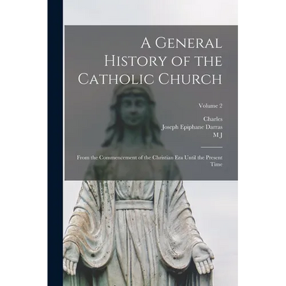 A General History of the Catholic Church: From the Commencement of the Christian era Until the Present Time; Volume 2 - Paperback