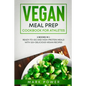 Vegan Meal Prep Cookbook for Athletes: 2 Books in 1: Ready-to-Go and High-Protein Meals with 120+ Delicious Vegan Recipes - Paperback