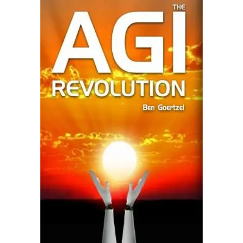 AGI Revolution: An Inside View of the Rise of Artificial General Intelligence - Paperback