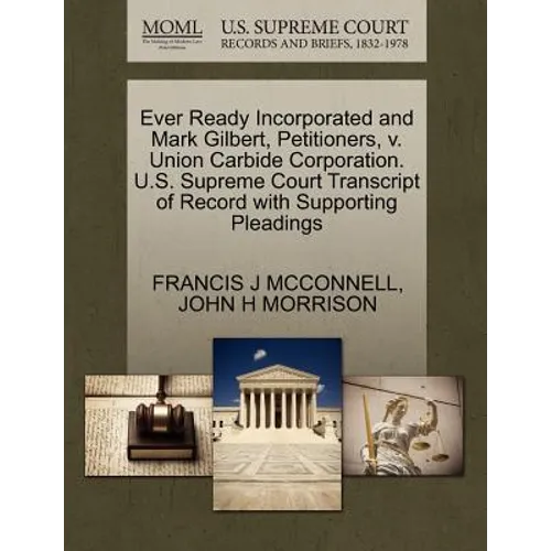 Ever Ready Incorporated and Mark Gilbert, Petitioners, V. Union Carbide Corporation. U.S. Supreme Court Transcript of Record with Supporting Pleadings - Paperback