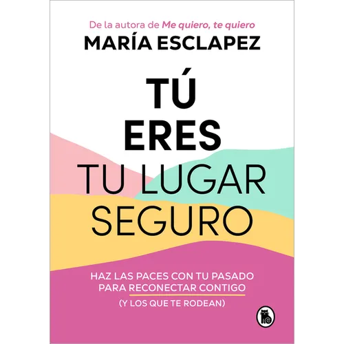 Tú Eres Tu Lugar Seguro: Haz Las Paces Con Tu Pasado Para Reconectar Contigo (Y Los Que Te Rodean) / You Are Your Safe Space: Make Peace with Your Pas - Paperback