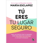 Tú Eres Tu Lugar Seguro: Haz Las Paces Con Tu Pasado Para Reconectar Contigo (Y Los Que Te Rodean) / You Are Your Safe Space: Make Peace with Your Pas - Paperback