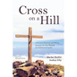 Cross on a Hill: A Personal, Historical, and Biblical Search for the True Meaning of a Controversial Symbol - Paperback
