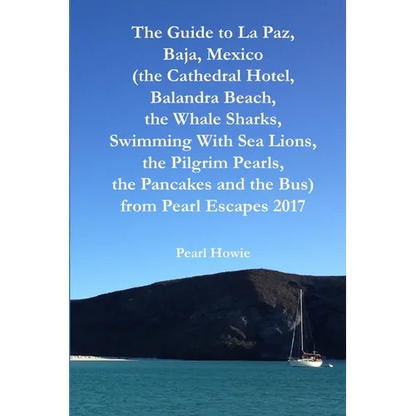 The Guide to La Paz, Baja, Mexico (the Cathedral Hotel, Balandra Beach, the Whale Sharks, Swimming With Sea Lions, the Pilgrim Pearls, the Pancakes an - Paperback